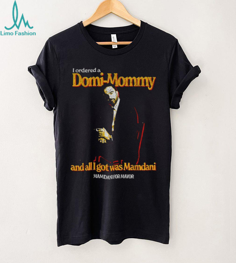 Mamdani for mayor I ordered a Domi Mommy and all I got was Mamdani shirt Mamdani for mayor I ordered a Domi Mommy and all I got was Mamdani shirt