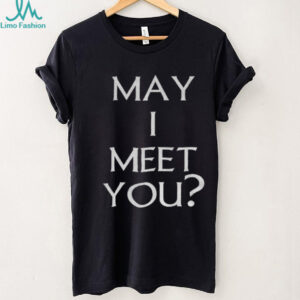 May I meet you shirt