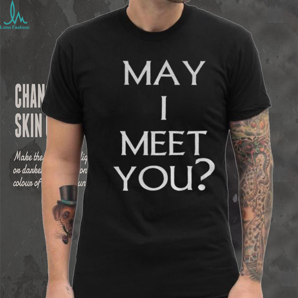 May I meet you shirt May I meet you shirt