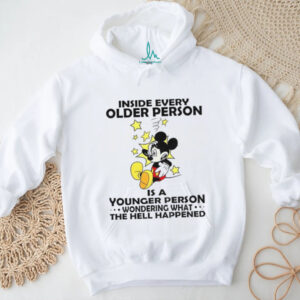 Mickey inside every older person is a younger person wondering what the hell happened shirt