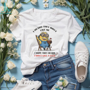 Minion I heard they don’t like me I hope they heard I don’t give a fuck shirt