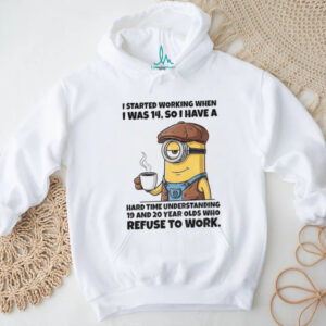 Minion I started working when I was 14 so I have a hard time understanding 19 and 20 year shirt