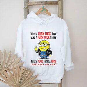 Minion middle finger with a fuck fuck here and a fuck fuck there here a fuck there a fuck I don’t give a fuck fuck shirt