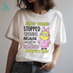 Minion short women stopped growing because we reached perfection shirt