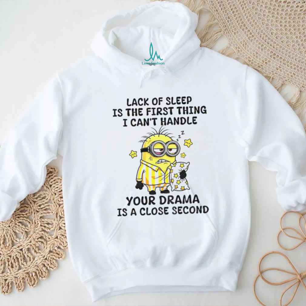 Minion sleep lack of sleep is the first thing I can’t handle your drama is a close second shirt Minion sleep lack of sleep is the first thing I can’t handle your drama is a close second shirt