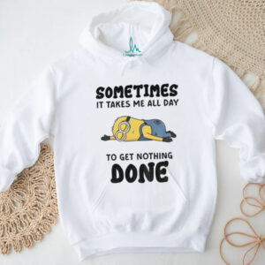 Minion sometimes it takes me all day to get nothing done shirt