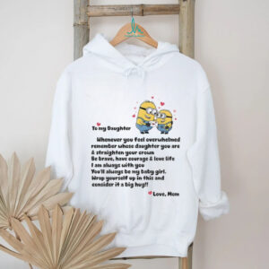 Minion to my daughter whenever you feel overwhelmed remember whose daughter you are and straighten shirt
