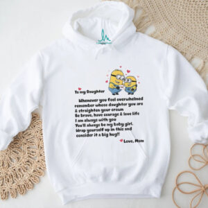 Minion to my daughter whenever you feel overwhelmed remember whose daughter you are and straighten shirt