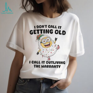 Minions I don’t call it getting old I call it outliving Christmas shirt