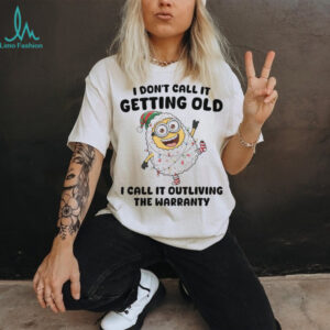 Minions I don’t call it getting old I call it outliving Christmas shirt