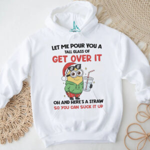 Minions let me pour you a tall glass of get over it Christmas shirt