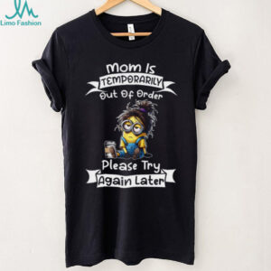 Mom Is Temporarily Out Of Order. Please Try Again Later. T Shirt