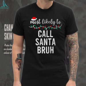 Most Likely To Call Santa Bruh Christmas Shirt Matching Family Pajamas Funny T Shirt