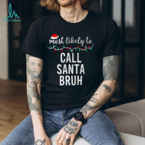 Most Likely To Call Santa Bruh Christmas Shirt Matching Family Pajamas Funny T Shirt