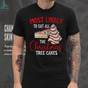Most Likely To Eat All The Christmas Tree Cakes Xmas Squad T Shirt