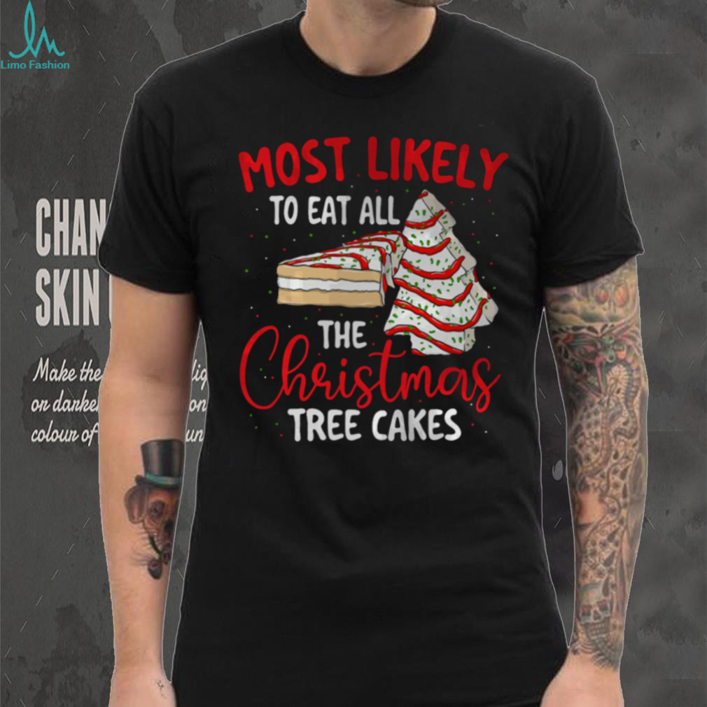 Most Likely To Eat All The Christmas Tree Cakes Xmas Squad T Shirt Most Likely To Eat All The Christmas Tree Cakes Xmas Squad T Shirt