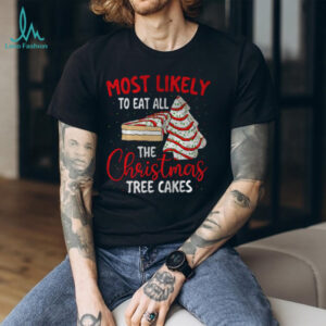 Most Likely To Eat All The Christmas Tree Cakes Xmas Squad T Shirt