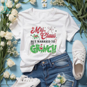 Mrs Claus but married to the Grinch Christmas shirt