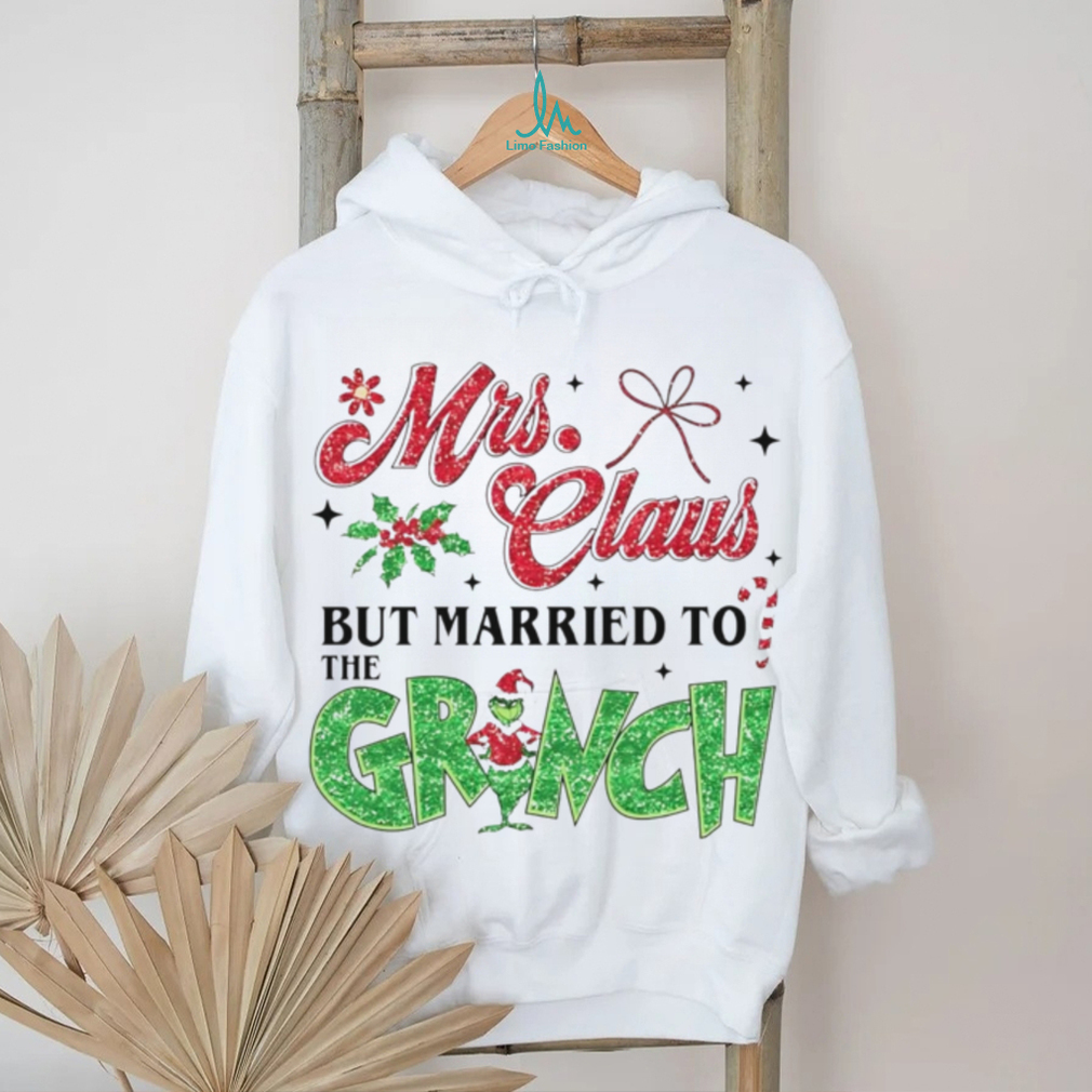 Mrs Claus but married to the Grinch Christmas shirt Mrs Claus but married to the Grinch Christmas shirt