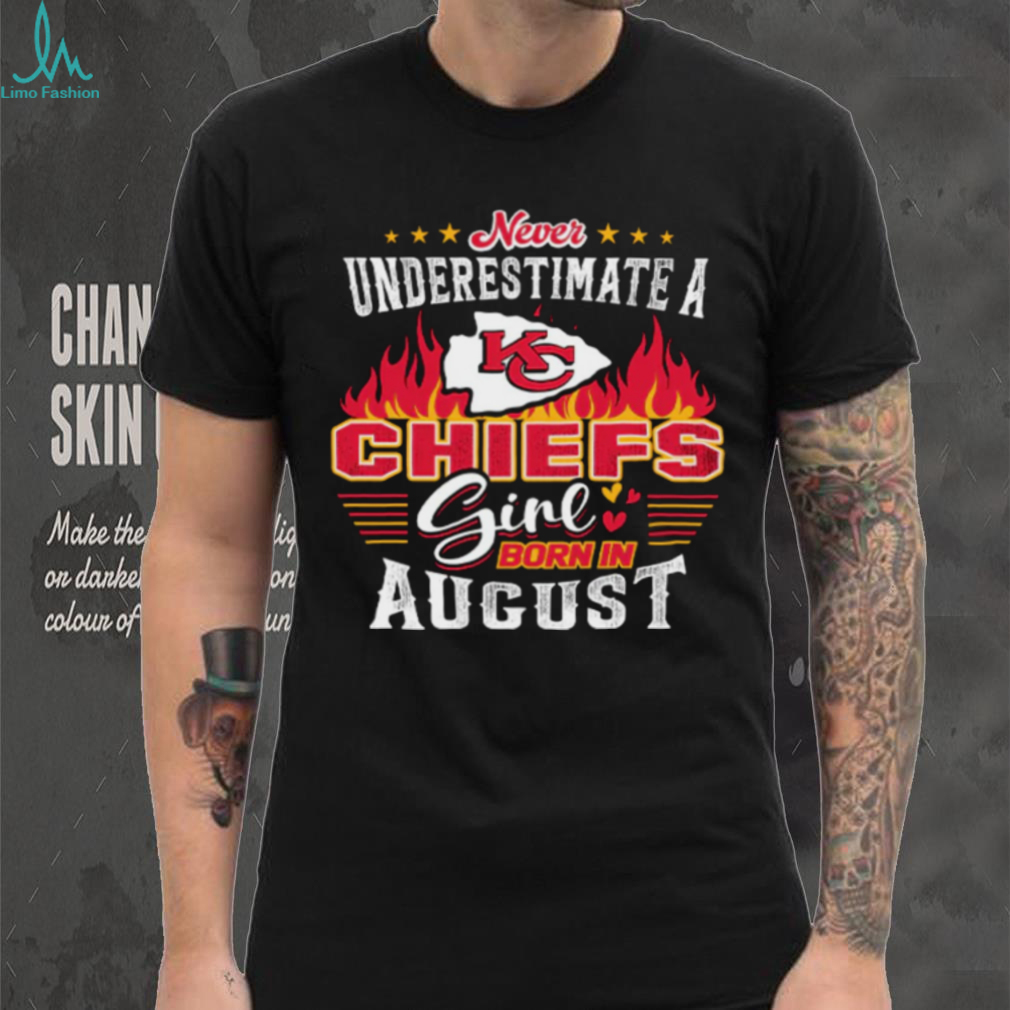 Never Underestimate a Chiefs Girl Born in August T Shirt Never Underestimate a Chiefs Girl Born in August T Shirt