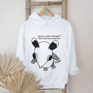No hinged opossum what do u mean unhinged I don’t even have hinges bro shirt
