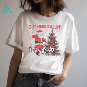 Out Here Ballin Santa Claus Soccer Merry Christmas 2025 shirt