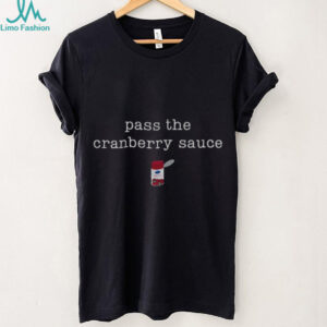 Pass The Cranberry Sauce Funny Thanksgiving shirt