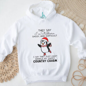 Penguin they say I’m Stubborn sassy and difficult I say they just can’t handle me sweet country charm shirt