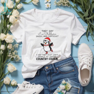 Penguin they say I’m Stubborn sassy and difficult I say they just can’t handle me sweet country charm shirt