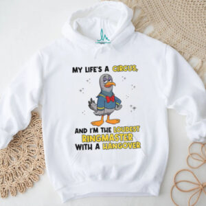 Pigeon my life’s a circus and I’m the loudest ringmaster with a hangover shirt