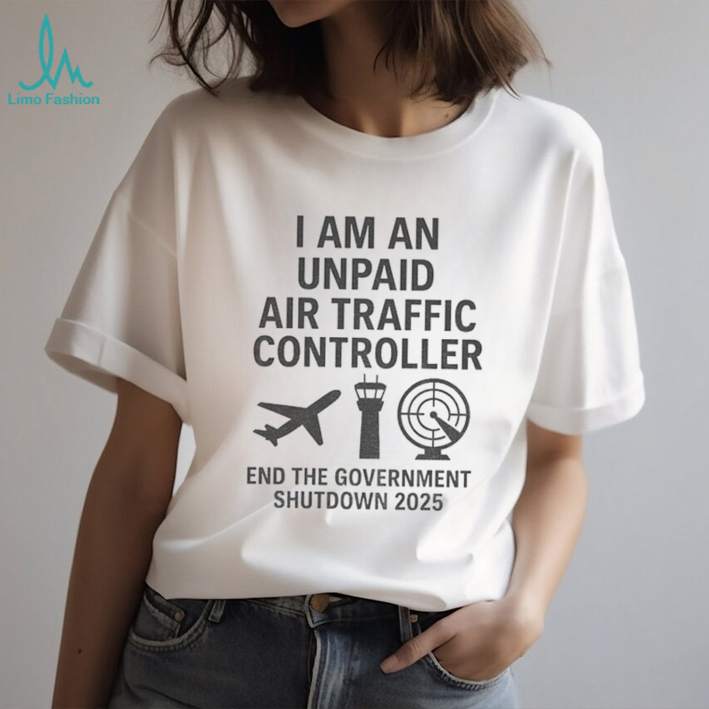 Plane I am an unpaid air traffic controller end the Government shutdown 2025 shirt Plane I am an unpaid air traffic controller end the Government shutdown 2025 shirt
