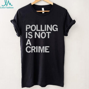 Polling is not a crime shirt