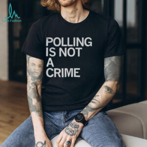Polling is not a crime shirt