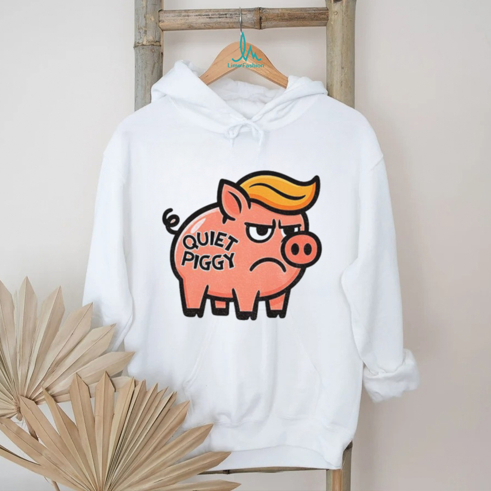 Quiet Piggy Anti Trump t shirt Quiet Piggy Anti Trump t shirt