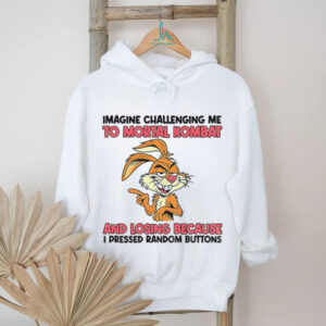 Rabbit imagine challenging me to mortal kombat and losing because I pressed random buttons shirt