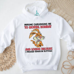 Rabbit imagine challenging me to mortal kombat and losing because I pressed random buttons shirt