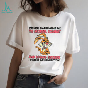 Rabbit imagine challenging me to mortal kombat and losing because I pressed random buttons shirt
