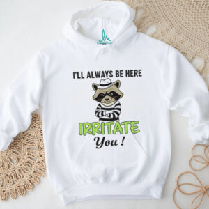 Raccoon I’ll always be here irritate you vintage shirt