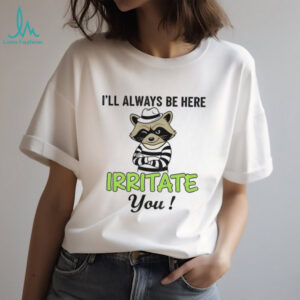Raccoon I’ll always be here irritate you vintage shirt