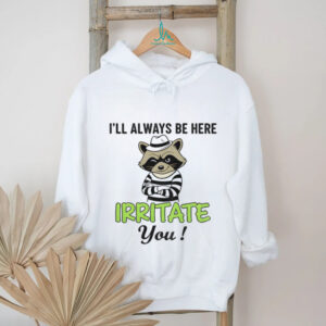 Raccoon I’ll always be here irritate you vintage shirt