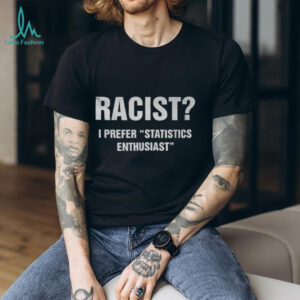 Racist I prefer statistics enthusiast shirt