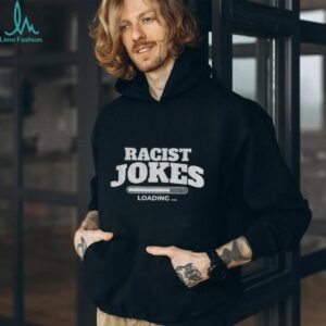 Racist jokes loading 2025 shirt