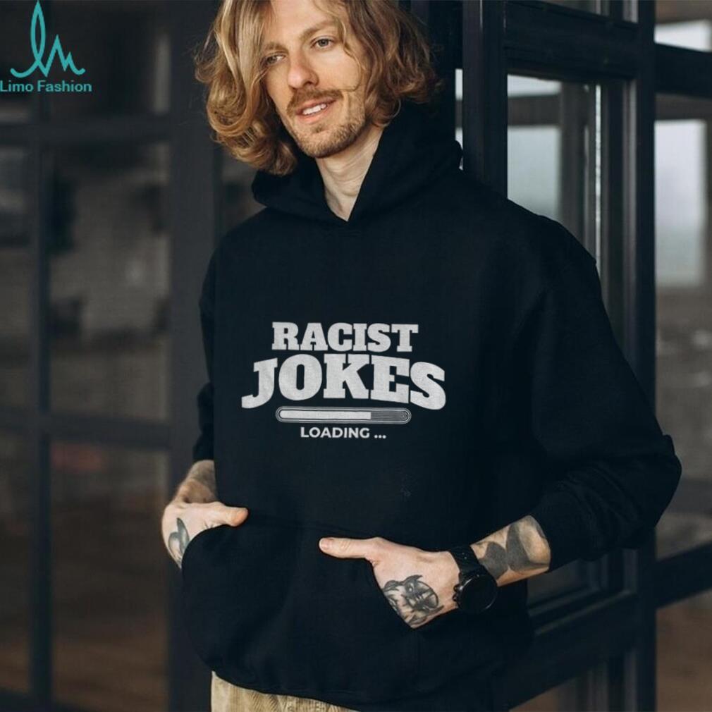 Racist jokes loading 2025 shirt Racist jokes loading 2025 shirt