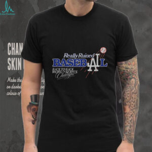 Really Ruined Los Angeles Dodgers Baseball Back to Back World Series Champs 2024 2025 shirt