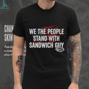 Sandwich Guy Protest we the people stand with sandwich guy shirt