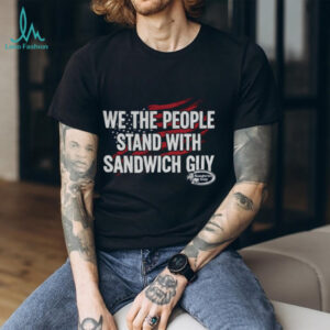 Sandwich Guy Protest we the people stand with sandwich guy shirt