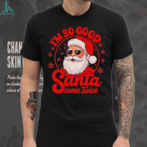 Santa Claus I’m so good Santa Came Twice cartoon shirt