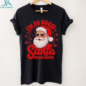 Santa Claus I’m so good Santa Came Twice cartoon shirt