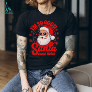 Santa Claus I’m so good Santa Came Twice cartoon shirt