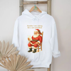 Santa Claus another one asking for a new president Christmas shirt